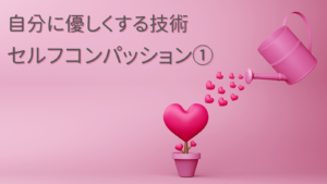 自分に優しくする技術（セルフコンパッションとは）